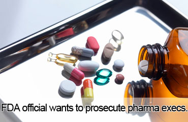 FDA official wants to prosecute pharma execs.