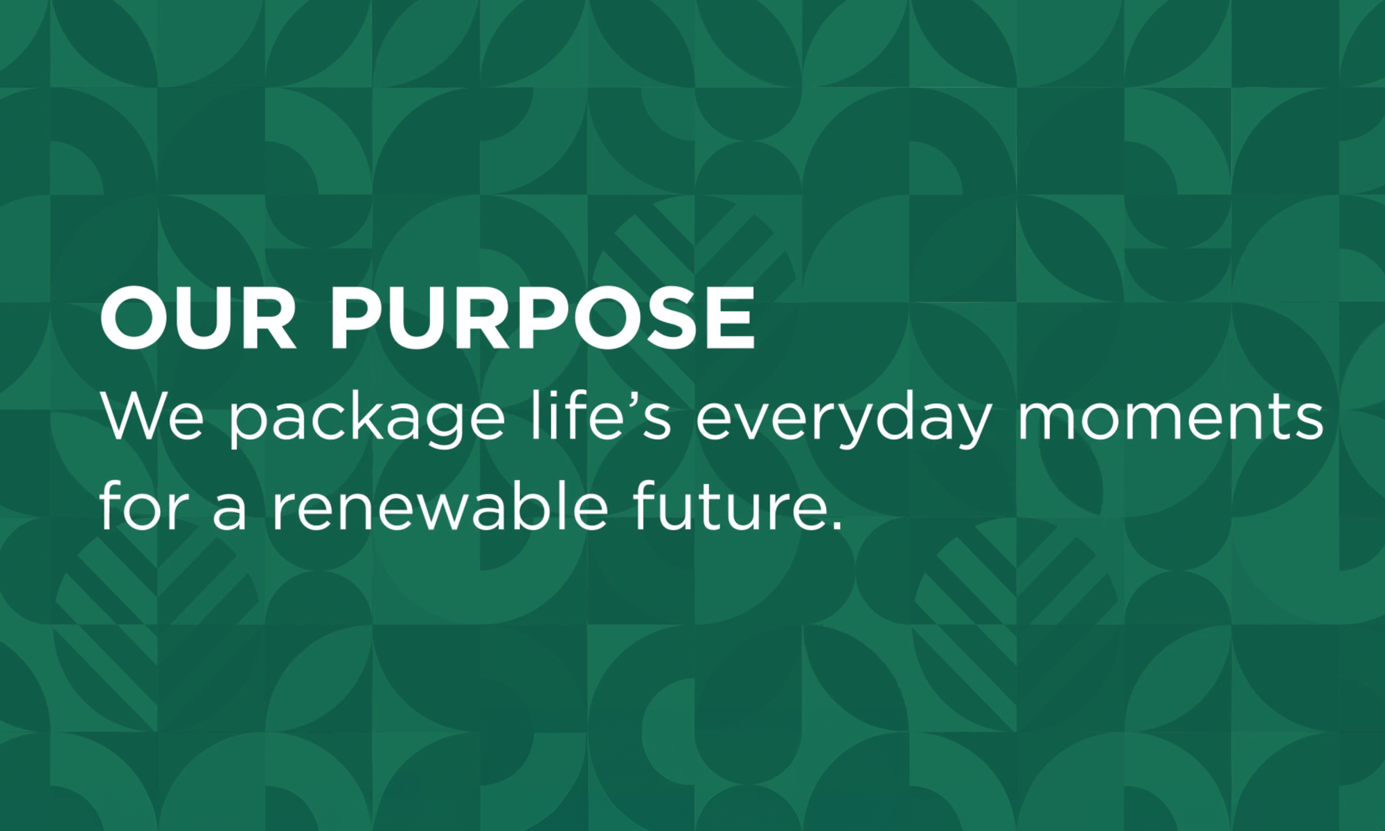 Our shared purpose: We package life’s everyday moments for a renewable future