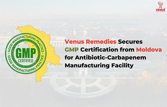Venus Remedies Ltd. Secures GMP Certification from MOLDOVA